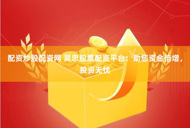 《乾鑫配资》深度评测：杠杆背后的机遇与风险，如何玩转资金博弈？